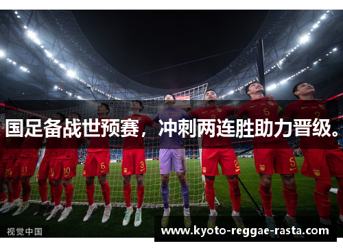 国足备战世预赛，冲刺两连胜助力晋级。